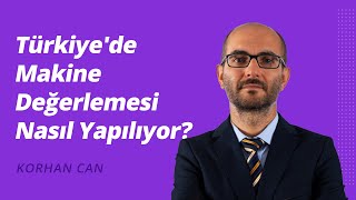 Türkiye'de Makine Değerlemesi Nasıl Yapılıyor? (Korhan Can)