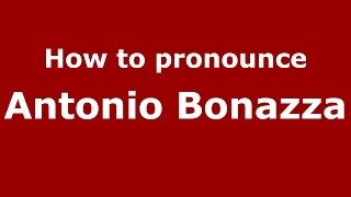 How to pronounce Antonio Bonazza
