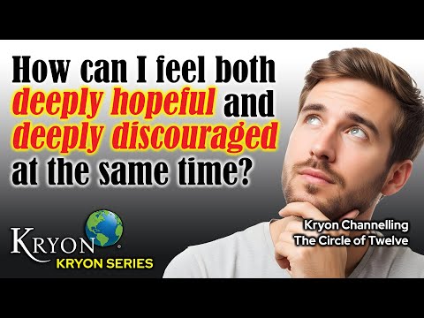 KRYON - Is it Normal to Feel Discouraged and Hopeful at the Same Time?