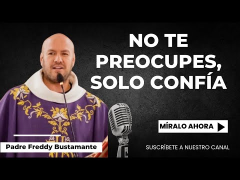 Don't worry, just trust - Father Freddy Bustamante