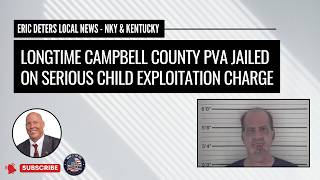 Longtime Campbell County PVA Jailed on Serious Child Exploitation Charge | Eric Deters Local News OH