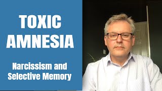 Toxic Amnesia  - The Narcissist&#39;s Selective Memory