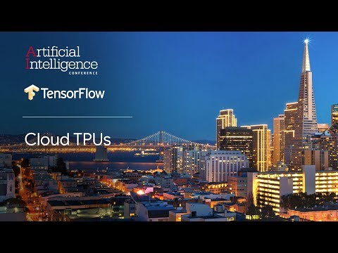Cloud TPUs (TensorFlow @ O’Reilly AI Conference, San Francisco '18)