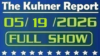 The Kuhner Report - May 19 2026 FULL SHOW