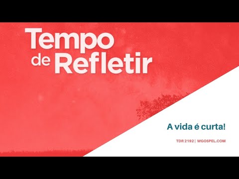 Tempo de Refletir 2192 - A vida é curta!