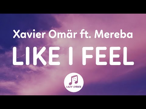 Xavier Omar - Like I Feel (Lyrics) ft. Mereba