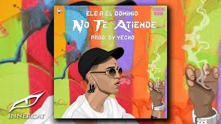 Ele A El Dominio - NO TE ATIENDE Prod: Yecko