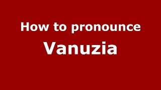 How to pronounce Vanuzia