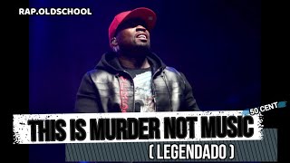 50 Cent - This is murder not music (legendado)