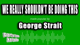 George Strait - We Really Shouldn't Be Doing This (Karaoke Version)