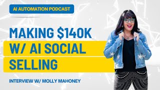 Making $140,000/Week Using AI Social Selling w/Molly Mahoney | AI Automations Podcast