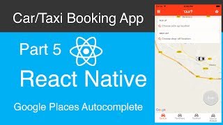 React Native Car:Taxi Booking App Part 5 - Google places Autocomplete