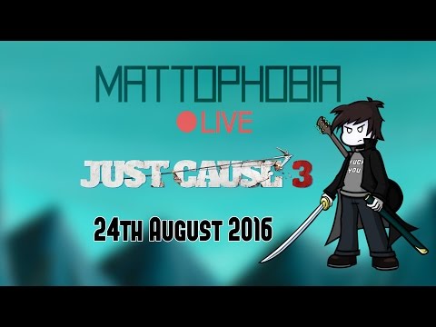 Mattophobia Live - Just Cause 3 - 24th August 2016