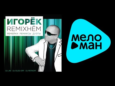 ИГОРЁК – REMIXНЁМ - РЕМИКСЫ - ДУЭТЫ / IGORYOK – REMIXNEM