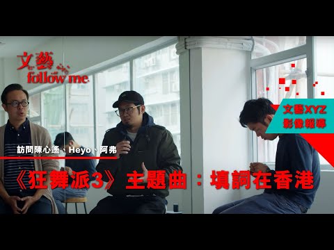 【文藝follow me】《狂舞派3》主題曲：填詞在香港——訪問陳心遙、Heyo、阿弗