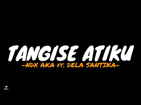TANGISE ATIKU - NDX AKA ft. DELA SANTIKA LIRIK VIDEO | OVERLAY LYRIC