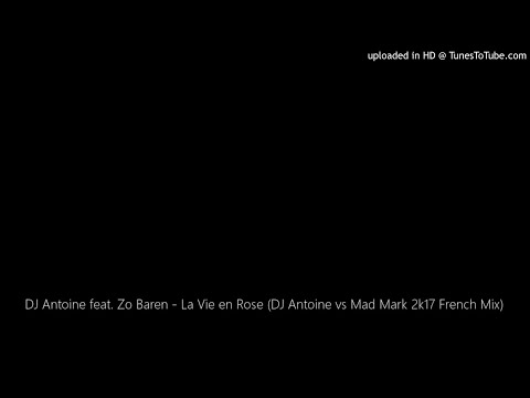 DJ Antoine feat. Zo Baren - La Vie en Rose (DJ Antoine vs Mad Mark 2k17 French Mix)