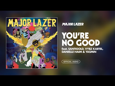 Major Lazer - You're No Good (feat. Santigold, Vybz Kartel, Danielle Haim & Yasmin) [Official Audio]