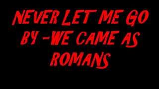 Never let me go by We Came As Romans (lyrics)