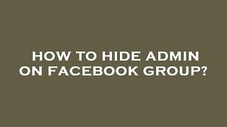 How to hide admin on facebook group?