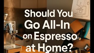 Should You Go All-In on Espresso at Home?