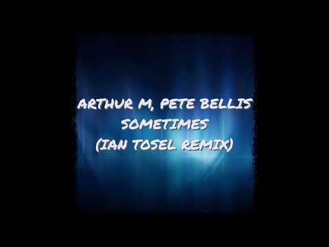 Arthur M, Pete Bellis - Sometimes (Ian Tosel Remix)