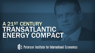 Maros Sefcovic: A 21st Century Transatlantic Energy Compact