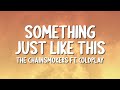 The Chainsmokers - Something Just Like This (ft. Coldplay) (Lyrics)