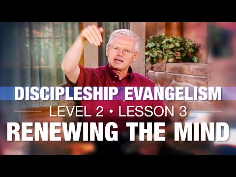 Discipleship Evangelism - Level 2 - Lesson 3 - Renewing the Mind