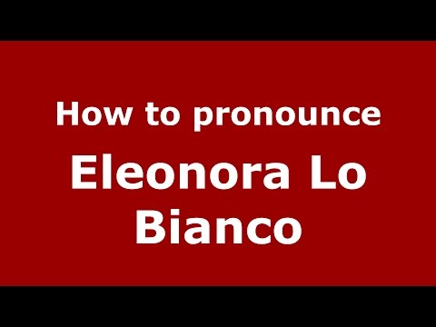 How to pronounce Eleonora Lo Bianco (Italian/Italy)  - PronounceNames.com