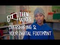 Teen Voices Oversharing And Your Digital Footprint