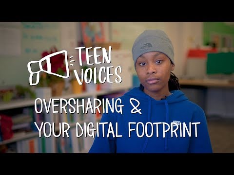 Teen Voices: Oversharing and Your Digital Footprint