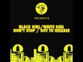 Black Girl / White Girl - Don't Stop 