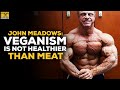 John Meadows: A Vegan Diet Is Not Healthier Than Meat & Might Be Dangerous For Bodybuilding