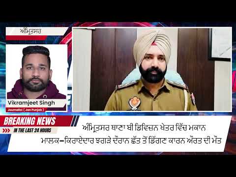 ਅੰਮ੍ਰਿਤਸਰ ਥਾਣਾ ਬੀ ਡਿਵਿਜ਼ਨ ਖੇਤਰ ਵਿੱਚ ਮਕਾਨ ਮਾਲਕ–ਕਿਰਾਏਦਾਰ ਝਗੜੇ ਦੌਰਾਨ ਛੱਤ ਤੋਂ ਡਿੱਗਣ ਕਾਰਨ ਔਰਤ ਦੀ ਮੌਤ