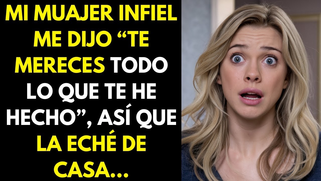 Mi esposa infiel me dijo "te mereces todo esto", así que la eché de casa..