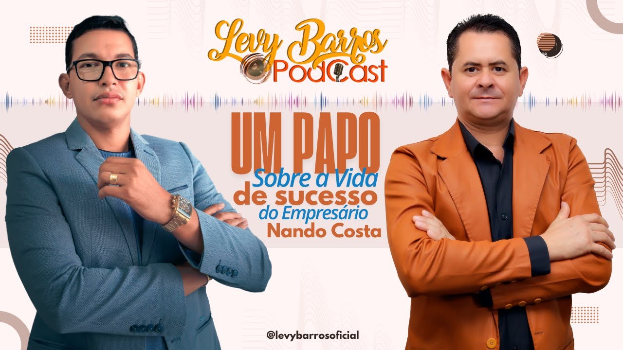 Nando Costa: Do Desafio ao Sucesso – Os Segredos de um Empreendedor Visionário | Levy Barros PodCast