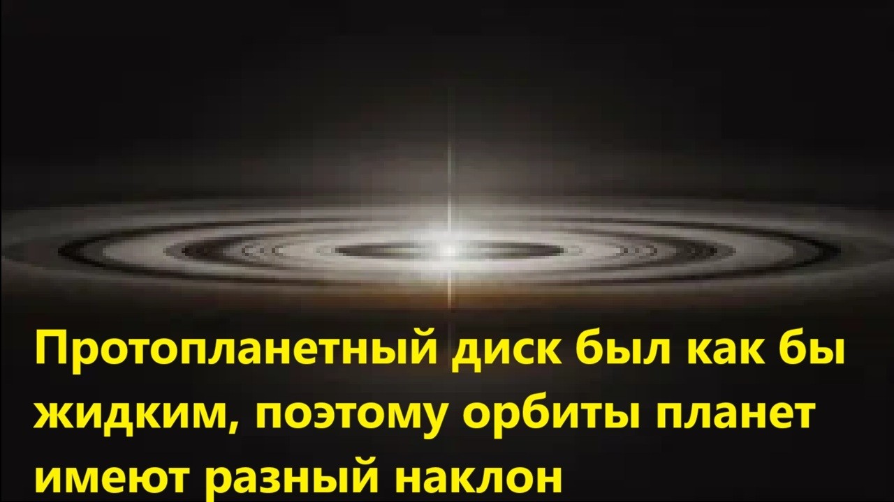 Протопланетный диск был как бы жидким, поэтому орбиты планет имеют разный на