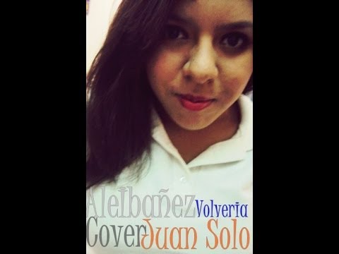 Juan Solo - Volveria (Cover By: Ale Ibañez)