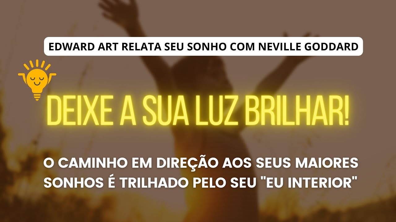 DEIXE A SUA LUZ BRILHAR! - EDWARD ART (INSPIRADO EM NEVILLE GODDARD)