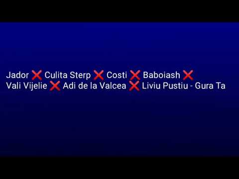 Jador ❌ Culita Sterp ❌ Costi ❌ Baboiash ❌ Vali Vijelie ❌ Adi de la Valcea ❌ Liviu  Pustiu - Gura ta