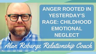 Anger Rooted in Yesterday&#39;s Rage: (Childhood Emotional Neglect and Attachment Trauma)