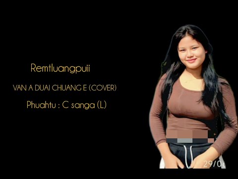 C. Sanga hla a cover nalh zek.. Remtluangpuii - Van a duai chuang e (Lyrics video)