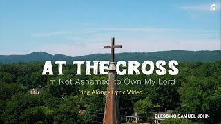 At The Cross | I’m Not Ashamed to Own My Lord (Sing Along - Lyric Video)