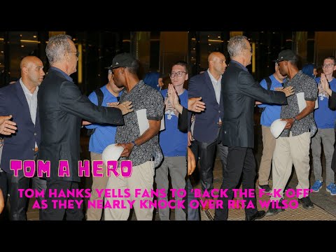 Tom Hanks yells fans to ‘back the f–k off’ as they nearly knock over Rita Wilson