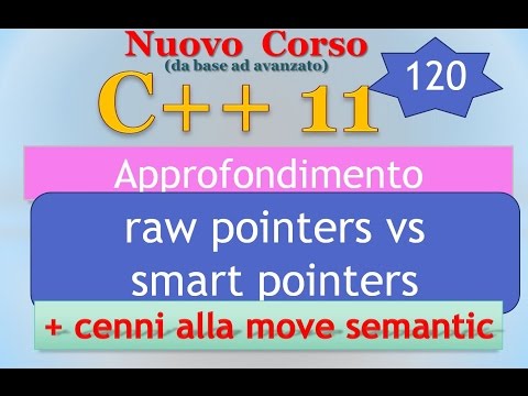 Nuovo Corso C++11 ITA 120 (APPROFONDIMENTO): raw vs smart pointers (+ cenni alla move semantic)