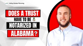 Does a Trust Have to Be Notarized in Alabama