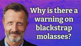 Why is there a warning on blackstrap molasses
