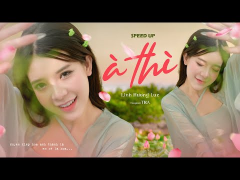 À thì duyên kiếp hóa anh thành lá em sẽ là hoa... À THÌ (SPEED UP) - LINH HƯƠNG LUZ x TIKA