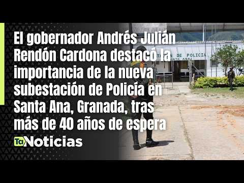 Gobernador de Antioquia destacó la nueva subestación de Policía en Granada - Teleantioquia Noticias